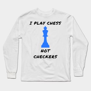 I play chess not checkers Long Sleeve T-Shirt